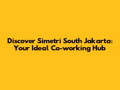 Discover Simetri South Jakarta: Your Ideal Co-working Hub