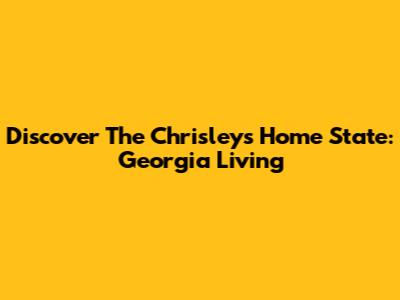 Discover The Chrisley's Home State: Georgia Living