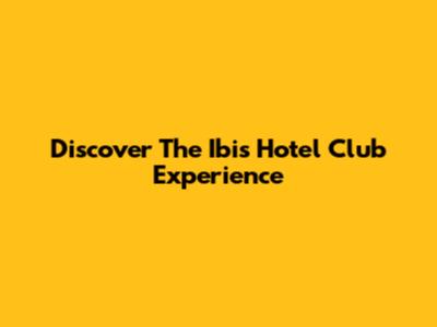Discover The Ibis Hotel Club Experience