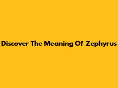 Discover The Meaning Of Zephyrus