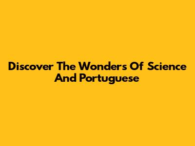Discover The Wonders Of Science And Portuguese