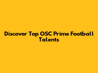 Discover Top OSC Prime Football Talents