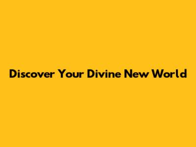 Discover Your Divine New World