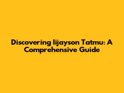 Discovering Iijayson Tatmu: A Comprehensive Guide