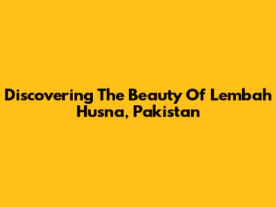 Discovering The Beauty Of Lembah Husna, Pakistan