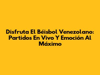 Disfruta El Béisbol Venezolano: Partidos En Vivo Y Emoción Al Máximo