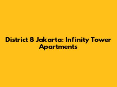 District 8 Jakarta: Infinity Tower Apartments