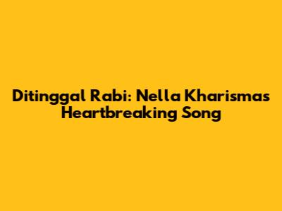 Ditinggal Rabi: Nella Kharisma's Heartbreaking Song