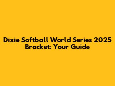 Dixie Softball World Series 2025 Bracket: Your Guide