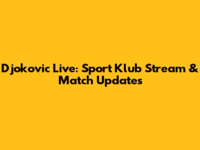 Djokovic Live: Sport Klub Stream & Match Updates