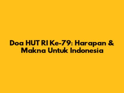 Doa HUT RI Ke-79: Harapan & Makna Untuk Indonesia