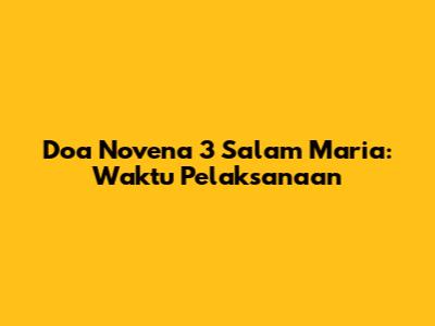 Doa Novena 3 Salam Maria: Waktu Pelaksanaan