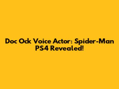 Doc Ock Voice Actor: Spider-Man PS4 Revealed!