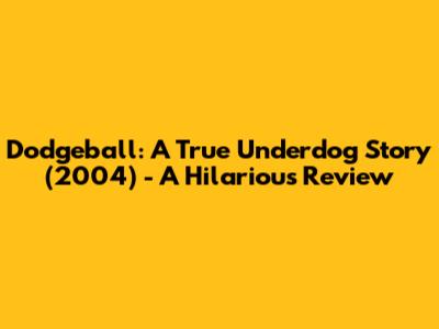 Dodgeball: A True Underdog Story (2004) - A Hilarious Review