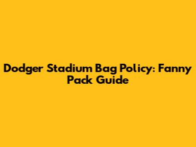 Dodger Stadium Bag Policy: Fanny Pack Guide