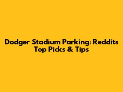 Dodger Stadium Parking: Reddit's Top Picks & Tips