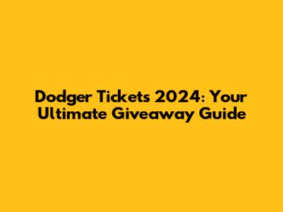 Dodger Tickets 2024: Your Ultimate Giveaway Guide