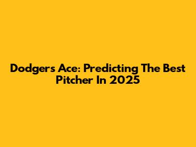 Dodgers' Ace: Predicting The Best Pitcher In 2025