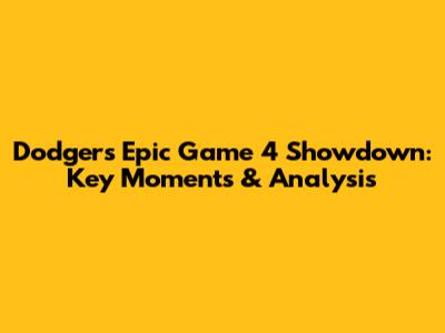 Dodgers' Epic Game 4 Showdown: Key Moments & Analysis
