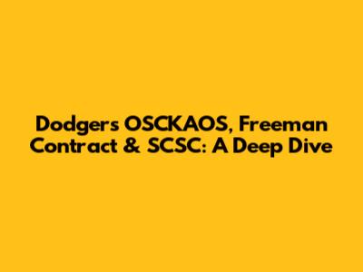 Dodgers' OSCKAOS, Freeman Contract & SCSC: A Deep Dive