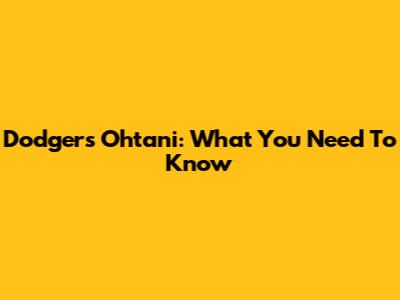 Dodgers' Ohtani: What You Need To Know