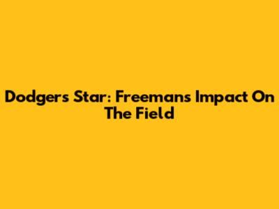 Dodgers' Star: Freeman's Impact On The Field