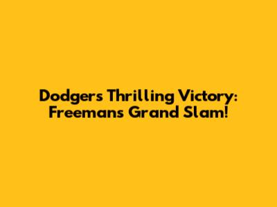 Dodgers' Thrilling Victory: Freeman's Grand Slam!