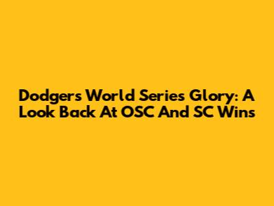 Dodgers' World Series Glory: A Look Back At OSC And SC Wins