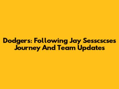 Dodgers: Following Jay Sesscscse's Journey And Team Updates