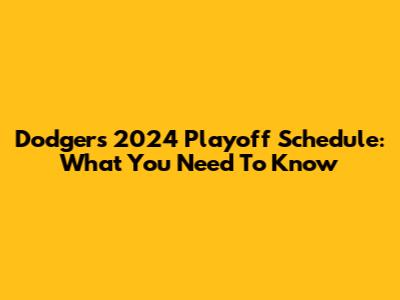 Dodgers 2024 Playoff Schedule: What You Need To Know