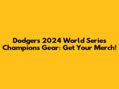 Dodgers 2024 World Series Champions Gear: Get Your Merch!