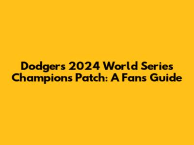 Dodgers 2024 World Series Champions Patch: A Fan's Guide