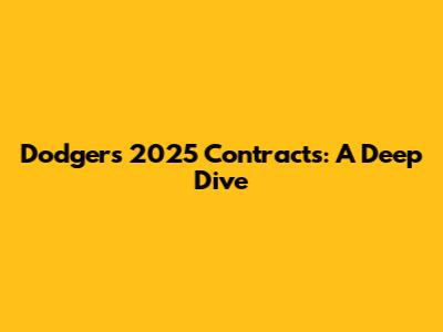 Dodgers 2025 Contracts: A Deep Dive