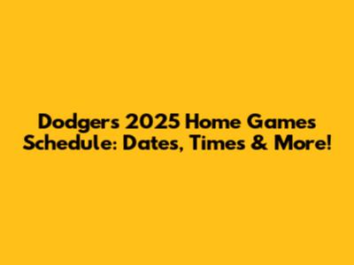 Dodgers 2025 Home Games Schedule: Dates, Times & More!