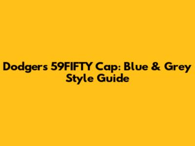 Dodgers 59FIFTY Cap: Blue & Grey Style Guide