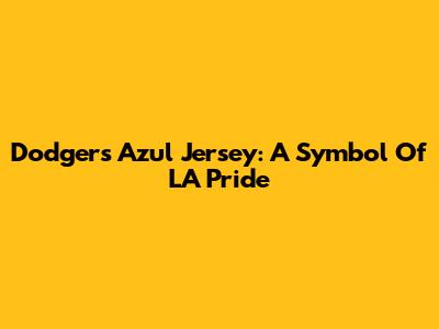 Dodgers Azul Jersey: A Symbol Of LA Pride
