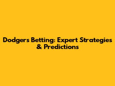 Dodgers Betting: Expert Strategies & Predictions
