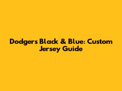 Dodgers Black & Blue: Custom Jersey Guide