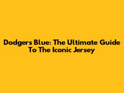 Dodgers Blue: The Ultimate Guide To The Iconic Jersey