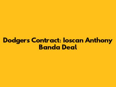 Dodgers Contract: Ioscan Anthony Banda Deal