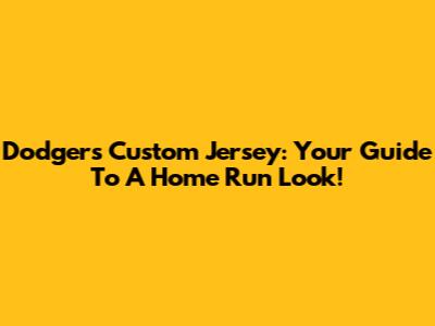 Dodgers Custom Jersey: Your Guide To A Home Run Look!