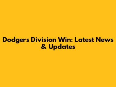 Dodgers Division Win: Latest News & Updates