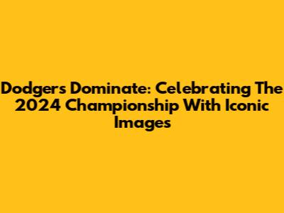 Dodgers Dominate: Celebrating The 2024 Championship With Iconic Images