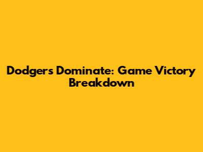 Dodgers Dominate: Game Victory Breakdown