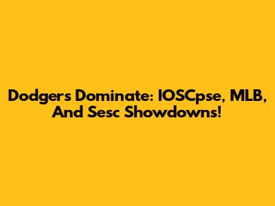 Dodgers Dominate: IOSCpse, MLB, And Sesc Showdowns!