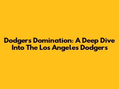 Dodgers Domination: A Deep Dive Into The Los Angeles Dodgers