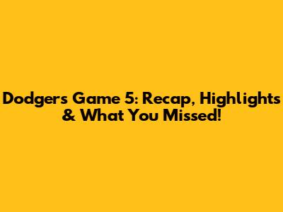 Dodgers Game 5: Recap, Highlights & What You Missed!