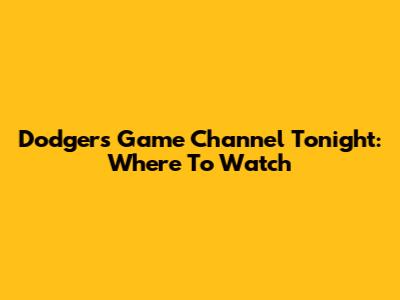 Dodgers Game Channel Tonight: Where To Watch
