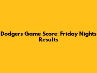 Dodgers Game Score: Friday Night's Results