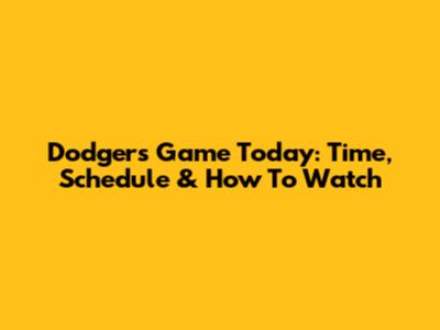 Dodgers Game Today: Time, Schedule & How To Watch